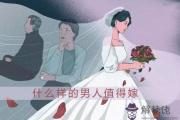 從八字命理看什麼樣的男人值得嫁