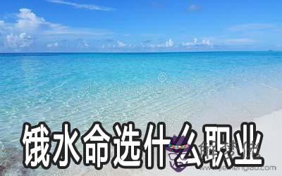 餓水命的人選什麼職業比較好