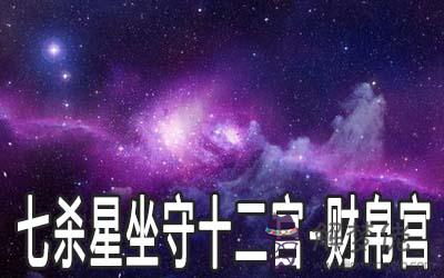 七殺星坐守十二宮：財帛宮詳解