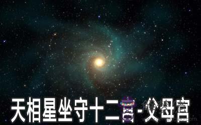 天相星坐守十二宮：父母宮詳解