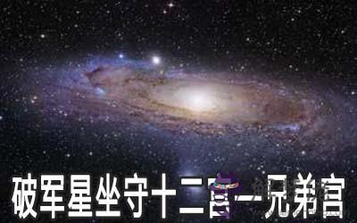 破軍星坐守十二宮：兄弟宮詳解