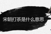 宋朝打茶是什麼意思