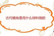古代蠟燭是用什麼材料做的