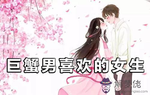 巨蟹座男生喜歡什麼樣的女生 巨蟹座男生喜歡什麼樣的女生