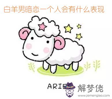 白羊男暗戀一個人會有什麼表現 白羊男暗戀一個人會有什麼表現