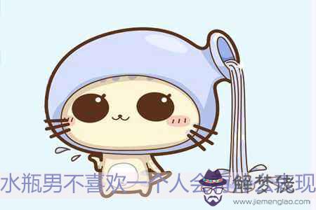 水瓶男不喜歡一個人會有什麼表現 水瓶男不喜歡一個人會有什麼表現