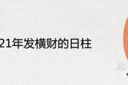 2021年發橫財的日柱 命里有大財的八字