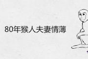 80年猴人夫妻情薄什麼意思 注定要離婚嗎