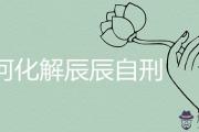 88年男龍和88年女龍合婚嗎 如何化解辰辰自刑