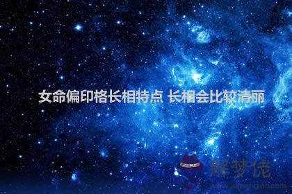 女命偏印格長相特點 長相會比較清麗