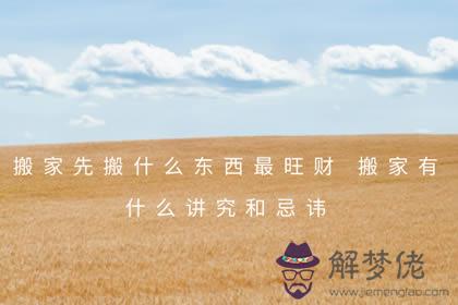 搬家先搬什麼東西最旺財 搬家有什麼講究和忌諱