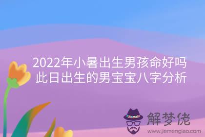 2022年小暑出生男孩命好嗎 此日出生的男寶寶八字分析