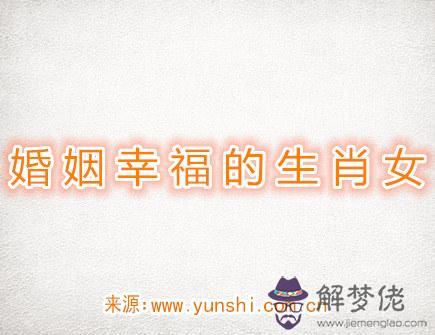 婚姻幸福的生肖女 婚姻幸福的生肖女