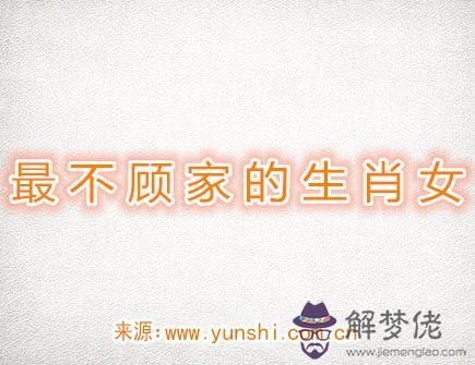 最不顧家的生肖女